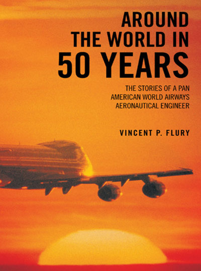 Around the World in 50 Years: The Stories of A Pan American World Airways Aeronautical Engineer, by Vincent Flury (2012) cover