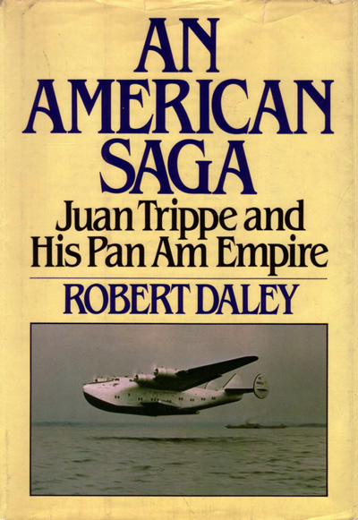 An American Saga: Juan Trippe and His Pan Am Empire, by Robert Daley (1980) cover