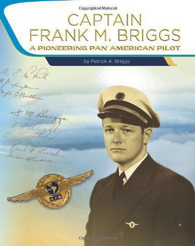 Captain Frank M. Briggs: A Pioneering Pan American Pilot, by Patrick A. Briggs (2012)