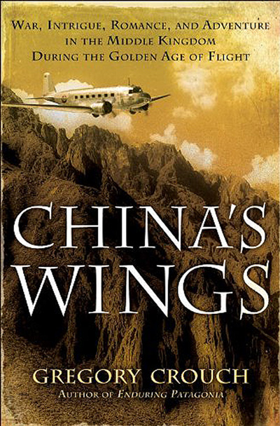 China's Wings: War, Intrigue, Romance and Adventure in the Middle Kingdom During the Golden Age of Flight  by Gregory Crouch (2012) cover